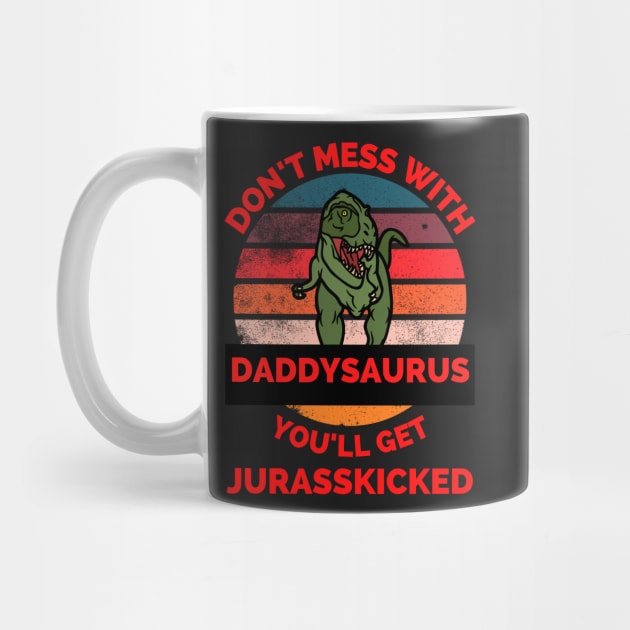 Don't Mess With Daddysaurus You'll Get Jurasskicked - Funny Dinosaur Lover Father's Day Gift by Famgift